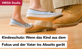 #MiSA Studie: Kindesschutz: Wenn das Kind aus dem Fokus und der Vater ins Abseits gerät